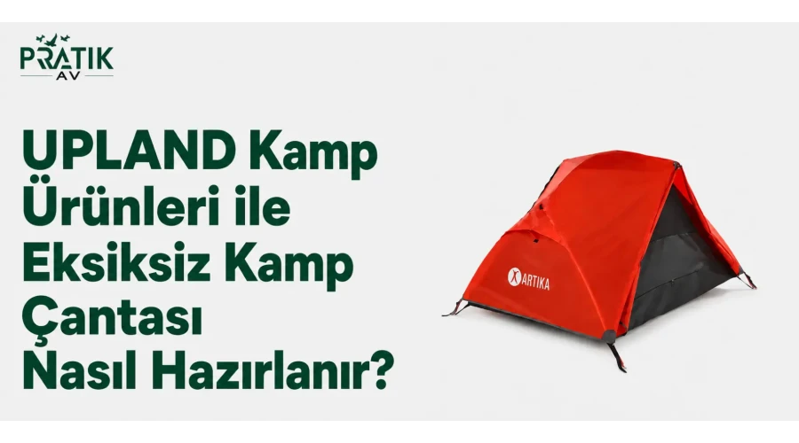 Upland Kamp Ürünleri ile Eksiksiz Kamp Çantası Nasıl Hazırlanır?